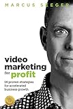 Video Marketing for Profit: 14 Proven Strategies for Accelerated Business Growth