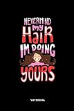 Never Mind My Hair I'm Doing Yours: Notizbuch für Friseur und Hairstylist | 110 Seiten | liniert | 15,2 x 22,9