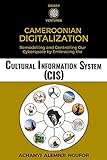 CAMEROONIAN DIGITALIZATION: Remodelling and Controlling Our Cyberspace by Embracing the CULTURAL INFORMATION SYSTEM (English Edition)