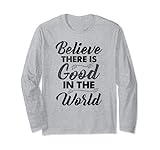 Believe Good In The World-Lustig Schöne Liebe Süße Sprüche Langarmshirt