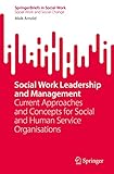 Social Work Leadership and Management: Current Approaches and Concepts for Social and Human Service Organisations (SpringerBriefs in Social Work) (English Edition)