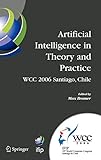 Artificial Intelligence in Theory and Practice: IFIP 19th World Computer Congress, TC 12: IFIP AI 2006 Stream, August 21-24, 2006, Santiago, Chile ... and Communication Technology, 217, Band 217)