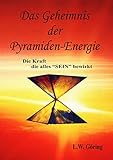 Das Geheimnis der Pyramiden-Energie: Die Kraft die alles SEIN bewirkt