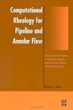 Computational Rheology for Pipeline and Annular Flow: Non-Newtonian Flow Modeling for Drilling and Production, and Flow Assurance Methods in Subsea Pipeline Design (English Edition)