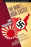 Man in the High Castle and Philosophy: Subversive Reports from Another Reality (Popular Culture and Philosophy, 111)