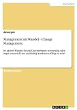Management im Wandel - Change Management: Ist aktiver Wandel für ein Unternehmen notwendig oder sogar essenziell, um nachhaltig konkurrenzfähig zu sein?