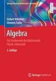 Algebra: Für Studierende der Mathematik, Physik, Informatik (Springer Studium Mathematik - Bachelor)