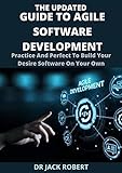 THE UPDATED GUIDE TO AGILE SOFTWARE DEVELOPMENT: Practice And Perfect To Build Your Desire Software On Your Own (English Edition)