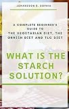 Whаt Iѕ Thе Stаrсh Sоlutіоn?: A Complete Guide for Beginners on the Starch Solution Diet, Vegetarian Diet, The Ornіѕh Dіеt and TLC Dіеt (English Edition)