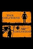 Your Girlfriend My Girlfriend Notebook: (110 Pages, Lined paper, 6 x 9 size, Soft Glossy Cover)
