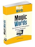 Magic Words - Das Geheimnis der großen Online Marketer: Das Magic Words Buch - inkl Liste mit 400 magische Worte