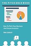 The Pitch Deck Book: How To Present Your Business And Secure Investors