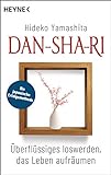 Dan-Sha-Ri: Das Leben entrümpeln, die Seele befreien: Mit der japanischen Erfolgsmethode Überflüssiges loswerden, Ordnung schaffen, frei sein