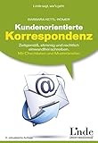 Kundenorientierte Korrespondenz: Zeitgemäß, stimmig und rechtlich einwandfrei schreiben. Mit Checklisten und Mustrerbriefen