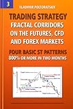 Trading Strategy: Fractal Corridors on the Futures, CFD and Forex Markets, Four Basic ST Patterns, 800% or More in Two Month (Forex, Forex Trading, Forex Strategy, Futures Trading, Band 3)