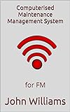 Computerised Maintenance Management System: for FM (English Edition)