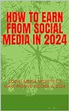 HOW TO EARN FROM SOCIAL MEDIA IN 2024: SOCIAL MEDIA SECRETS TO MAKE PASSIVE INCOME IN 2024 (English Edition)
