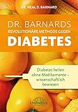 Dr. Barnards revolutionäre Methode gegen Diabetes: Diabetes heilen ohne Medikamente - wissenschaftlich bewiesen