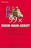 Bruckmann Reiseführer: 99 x Rhein-Main-Gebiet wie Sie es noch nicht kennen: 99x Kultur, Natur, Essen und Hotspots abseits der bekannten Highlights