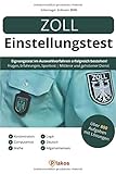 Zoll Einstellungstest 2018: Eignungstest im Auswahlverfahren erfolgreich bestehen | Über 800 Aufgaben mit Lösungen: Ablauf, Erfahrungen, Allgemeinwissen, Sprache, Logik,