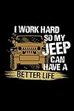I Work Hard So My Jeep Have A Better Life- Off Road 4x4 Driving Gift For Jeep Lovers Notebook: (110 Pages, Lined paper, 6 x 9 size, Soft Glossy Cover)
