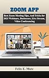 Zoom App: Best Zoom Meeting Tips, And Tricks for 2021 Webinars, Businesses, Live Stream, Video Conferencing (VIRTUAL MEETINGS APPLICATION) (English Edition)