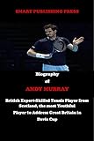 Biography of Andy Murray: British Expert-Skilled Tennis Player from Scotland, the most Youthful Player to Address Great Britain in Davis Cup (English Edition)