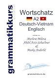Wörterbuch Deutsch-Vietnamesisch-Englisch Niveau A2: Lernwortschatz + Grammatik + Gutschrift: 10 Unterrichtsstunden per Internet für die Integrations-Deutschkurs-TeilnehmerInnen aus Vietnam Niveau A2
