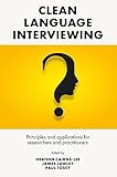 Clean Language Interviewing: Principles and Applications for Researchers and Practitioners (English Edition)