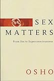 Sex Matters: From Sex to Superconsciousness (English Edition)