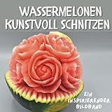 Wassermelonen kunstvoll schnitzen: Ein inspirierender Bildband