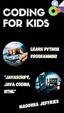 Coding For Kids: Learn Python Programming: 'Javascript, Java Coding, Html' (English Edition)