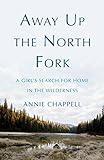 Away Up the North Fork: A Girl’s Search for Home in the Wilderness (English Edition)