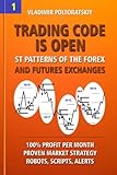 Trading Code is Open: ST Patterns of the Forex and Futures Exchanges, 100% Profit per Month, Proven Market Strategy, Robots, Scripts, Alerts (Forex, ... Forex Strategy, Futures Trading, Band 1)