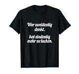 Wer Zweideutig Denkt Hat Mehr Zu Lachen Witz Humor T-Shirt