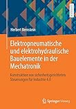 Elektropneumatische und elektrohydraulische Bauelemente in der Mechatronik: Konstruktion von sicherheitsgerichteten Steuerungen für Industrie 4.0