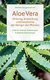 Bleiben Sie gesund mit Aloe Vera: Wirkung, Anwendung und Geschichte der Königin der Pflanzen (Heilpflanzen 1)