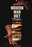 Modern Man Diet: Simple, erwiesene Ernährungsweise - Testosteron steigern, Stoffwechsel ankurbeln für mehr Energie, Muskelaufbau & Lebensqualität