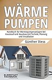 Wärmepumpen: Handbuch für Wärmepumpenanlagen bei Hauskauf und Hausbau mit Technik, Planung und Installation