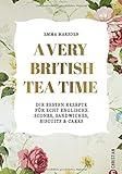 A very British Tea Time - Die besten Rezepte für echt englische Scones, Sandwiches, Biscuits & Cakes. Das ultimative Buch rund um den Afternoon Tea