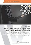 Real Time Advertising in der 360 Grad Kommunikation: Die Möglichkeiten einer integrierten, automatisierten, datenbasierten Kommunikation in verschiedenen Mediagattungen