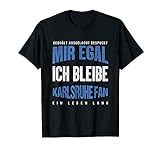 Mir Egal Ich Bleibe Karlsruhe Fan Fußball Fanclub Geschenk T-Shirt