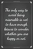 The only way to avoid being miserable is not to have enough leisure to wonder whether you are happy or not.: Lined Notebook / Journal Gift, 120 Pages, 6x9, Soft Cover, Matte Finish