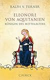Eleonore von Aquitanien: Königin des Mittelalters
