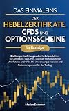Das Einmaleins der Hebelzertifikate, CFDs und Optionsscheine für Einsteiger: Die Komplettanleitung zu allen Hebelprodukten. Mit Anwendungsbeispielen für das Trading