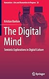 The Digital Mind: Semiotic Explorations in Digital Culture (Numanities - Arts and Humanities in Progress, 22, Band 22)