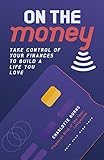 On the Money: Take control of your finances to build a life you love (English Edition)