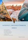 SYDNEY REISEFÜHRER 2024: Ein umfassender Reiseführer zur Erkundung von Sydney, Australien: reiche Geschichte, lebendige Kultur und berühmte Wahrzeichen für Erstbesucher