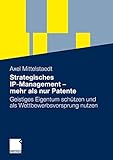 Strategisches IP-Management - mehr als nur Patente: Geistiges Eigentum schützen und als Wettbewerbsvorsprung nutzen