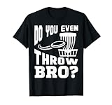 Wirfst du sogar Bro Funny Discgolf Frisbee Golfer Spieler T-Shirt
